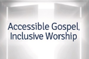 ​​​Accessible Gospel, Inclusive Worship